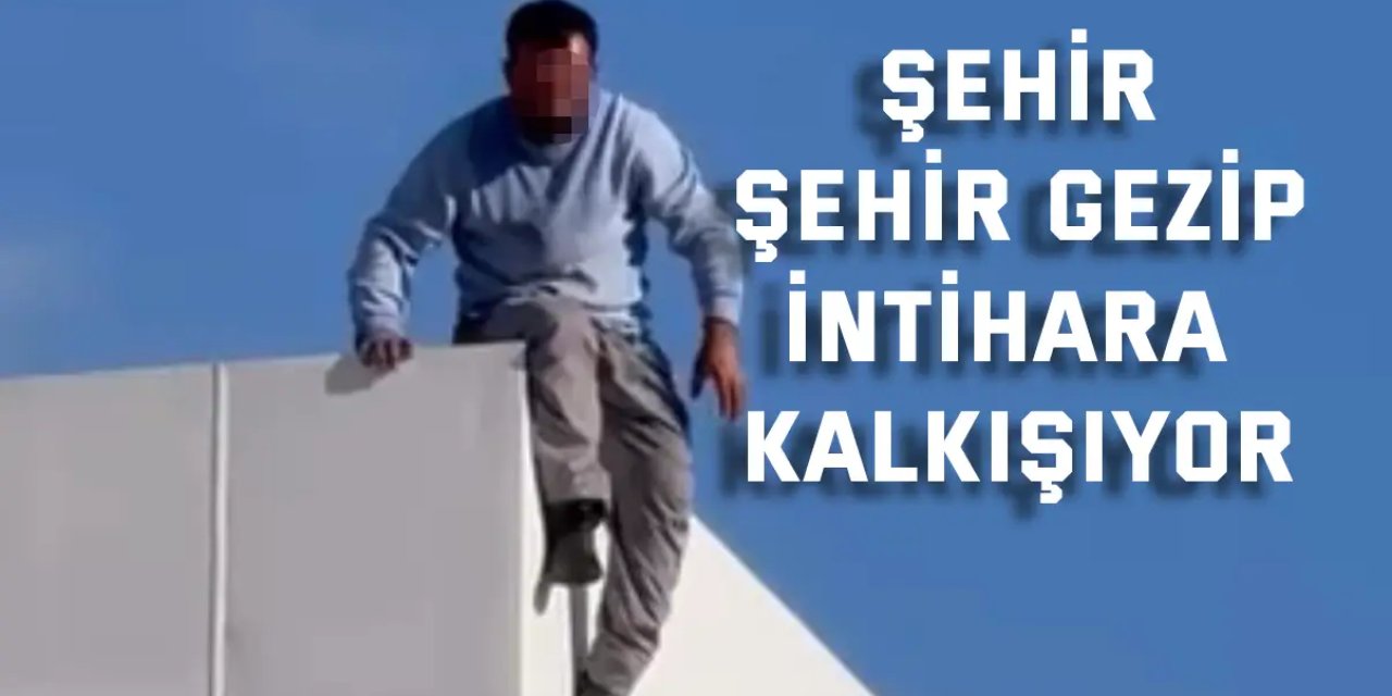Şehir şehir gezip intihara kalkışıyor