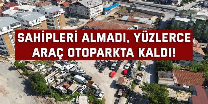 Sahipleri almadı, yüzlerce  araç otoparkta kaldı!