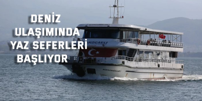 Deniz ulaşımında yaz seferleri başlıyor