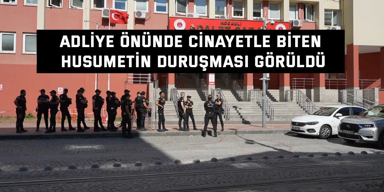 Adliye önünde cinayetle biten husumetin duruşması görüldü