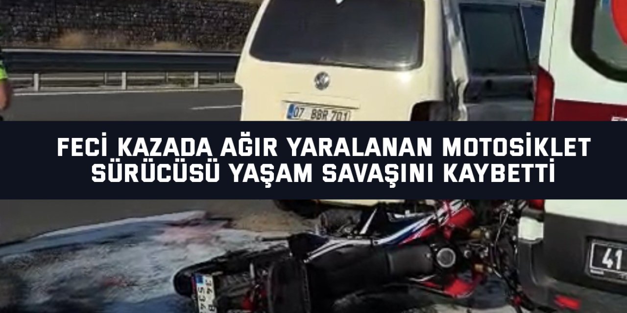 Feci kazada ağır yaralanan motosiklet sürücüsü yaşam savaşını kaybetti