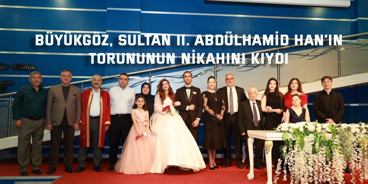 Başkan Büyükgöz, Sultan II. Abdülhamid Han’ın Torununun Nikahını Kıydı