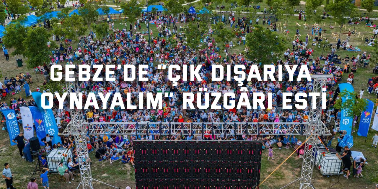 Gebze’de “Çık Dışarıya Oynayalım” rüzgârı esti