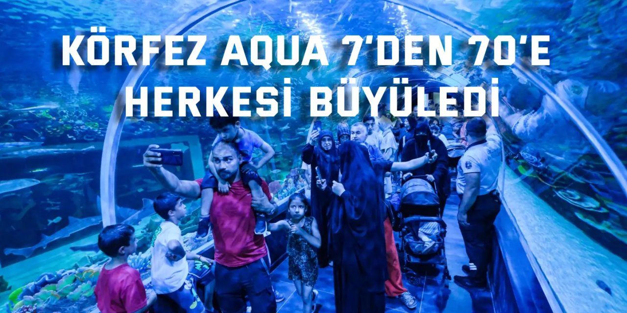 Körfez Aqua 7’den 70’e herkesi büyüledi