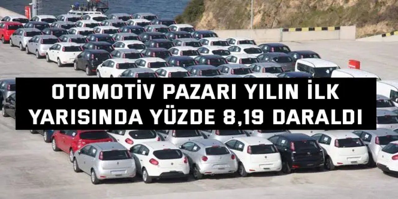Otomotiv Pazarı Yılın İlk  Yarısında Yüzde 8,19 Daraldı