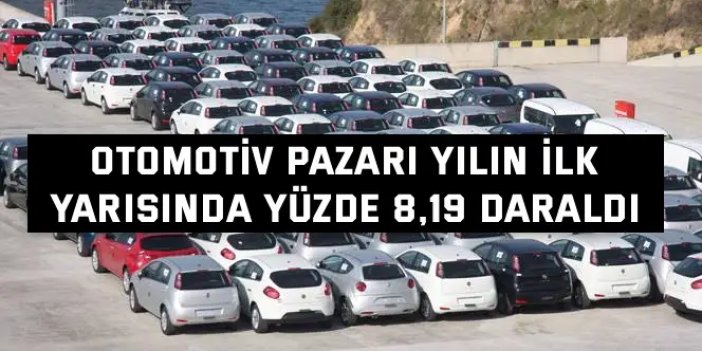 Otomotiv Pazarı Yılın İlk  Yarısında Yüzde 8,19 Daraldı