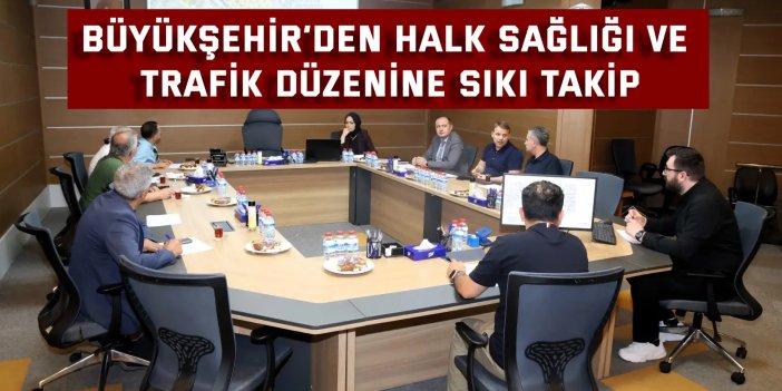 Büyükşehir’den halk sağlığı ve   trafik düzenine sıkı takip
