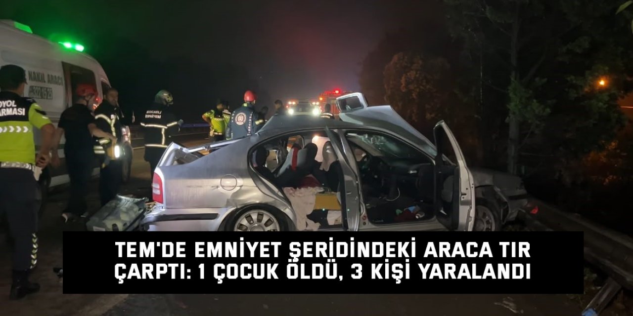 TEM'de emniyet şeridindeki araca tır çarptı: 1 çocuk öldü, 3 kişi yaralandı