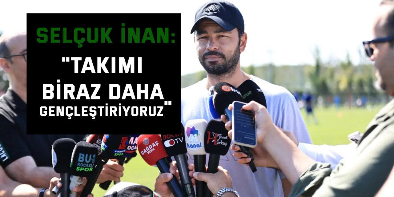 SELÇUK İNAN:   "Takımı biraz daha gençleştiriyoruz"