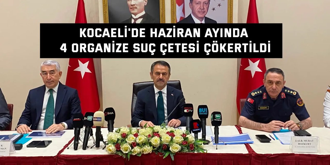 Kocaeli'de haziran ayında 4 organize suç çetesi çökertildi