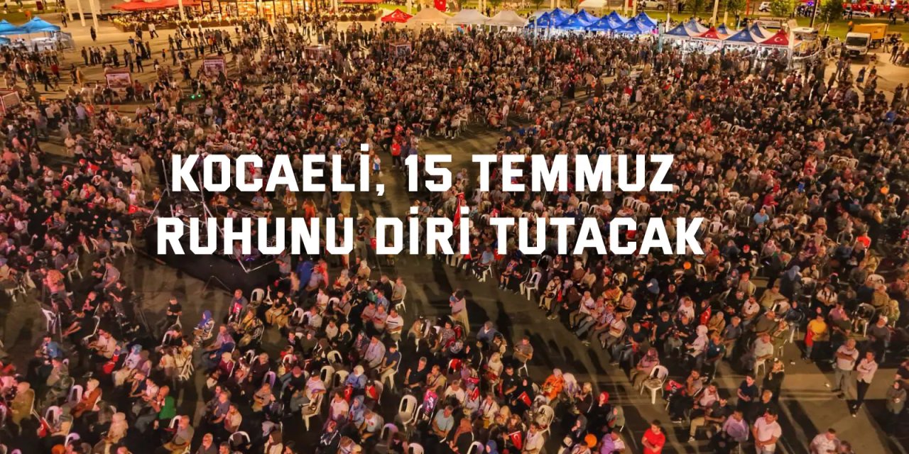 Kocaeli, 15 Temmuz ruhunu diri tutacak