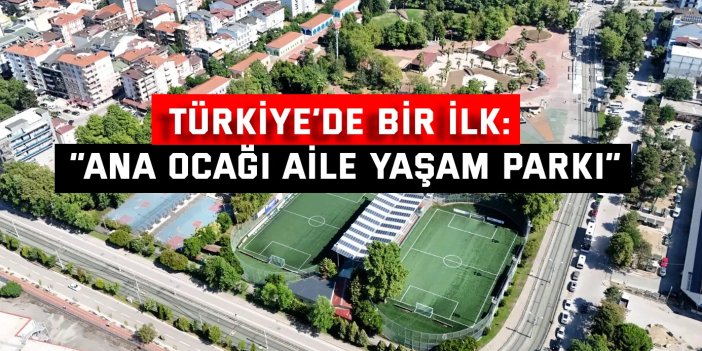 Türkiye’de bir ilk: “Ana Ocağı Aile Yaşam Parkı”
