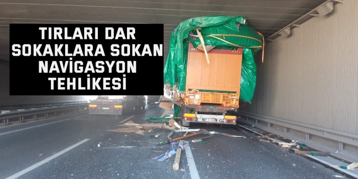 Tırları dar sokaklara sokan navigasyon tehlikesi