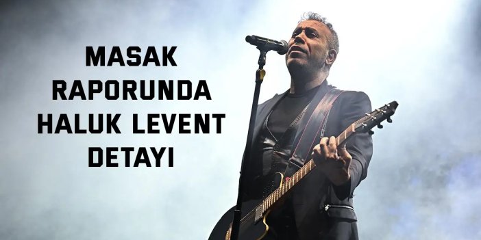 MASAK raporunda Haluk Levent detayı