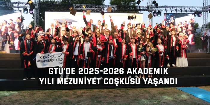 GTÜ'de 2025-2026 Akademik  Yılı Mezuniyet Coşkusu Yaşandı