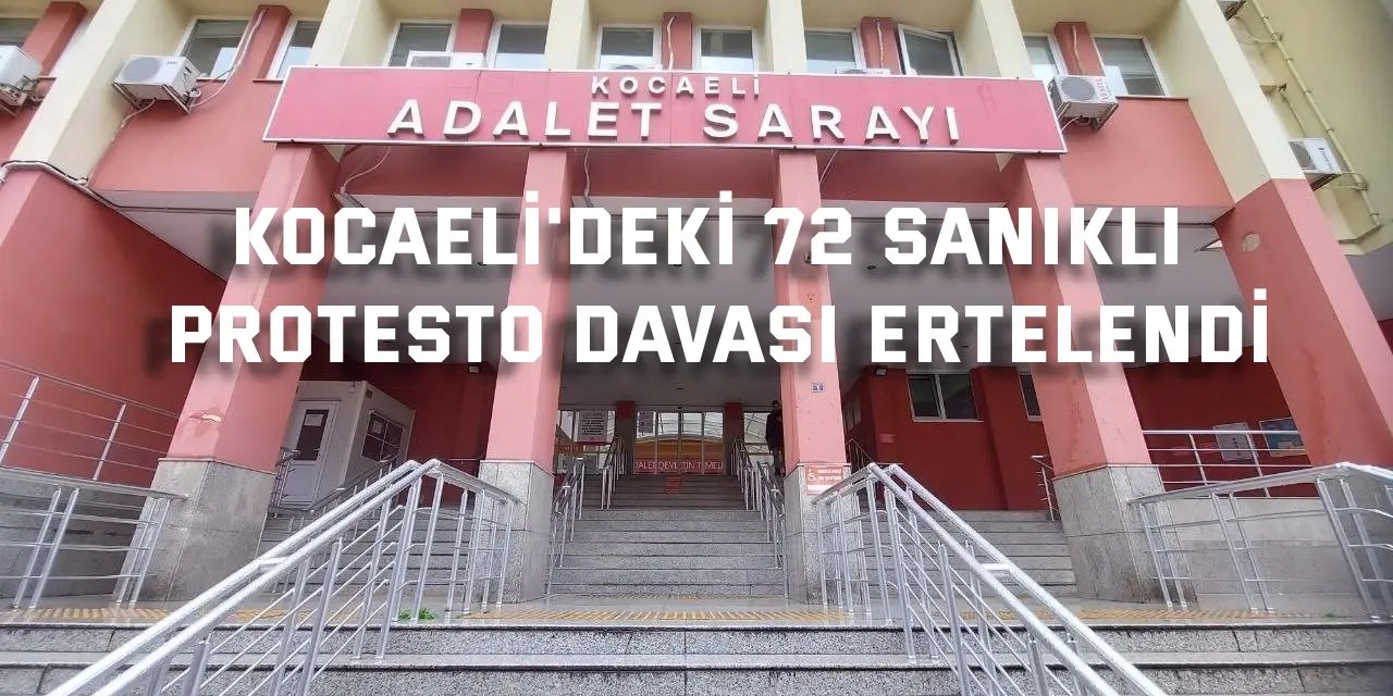 Kocaeli'deki 72 sanıklı protesto davası ertelendi