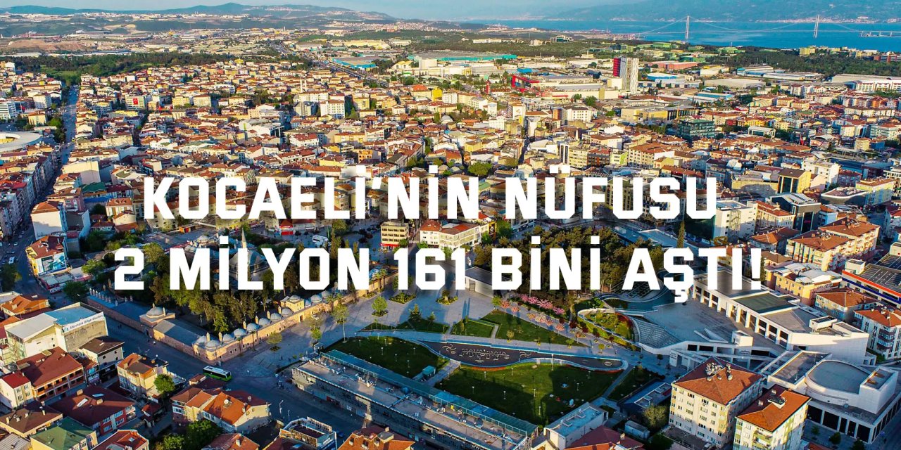 Kocaeli’nin nüfusu 2 milyon 161 bini aştı!