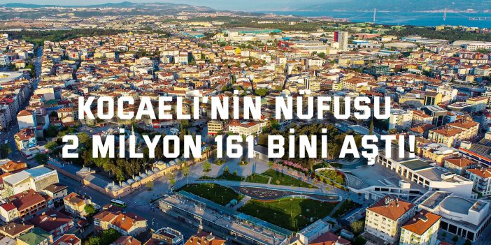 Kocaeli’nin nüfusu 2 milyon 161 bini aştı!