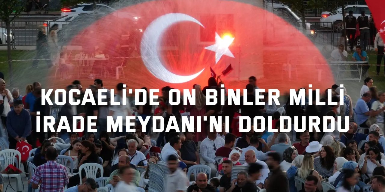 Kocaeli'de on binler Milli İrade Meydanı'nı doldurdu