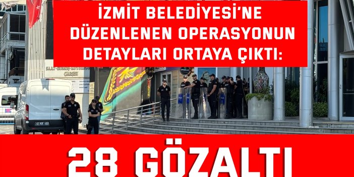 İzmit Belediyesİ’ne  düzenlenen operasyonun  detayları ortaya çıktı:  28 gözaltı