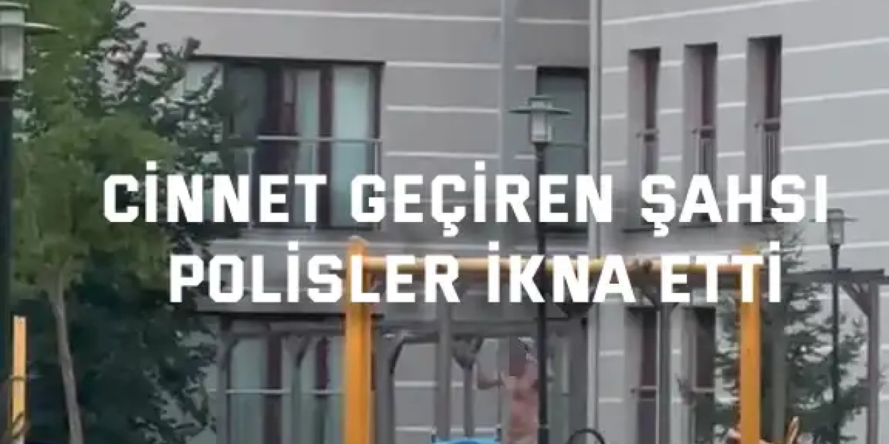 Cinnet geçiren şahsı polisler ikna etti