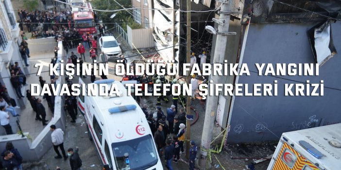 Kocaeli'de 7 kişinin öldüğü fabrika yangını davasında telefon şifreleri krizi