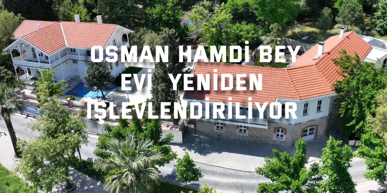 Osman Hamdi Bey Evi  Yeniden İşlevlendiriliyor