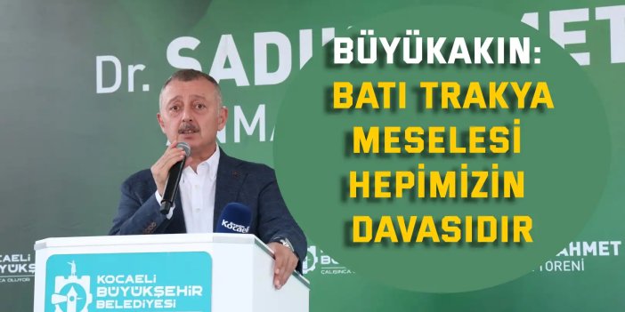 Büyükakın: Kimlik davamıza  ve hafızamıza sahip çıkıyoruz