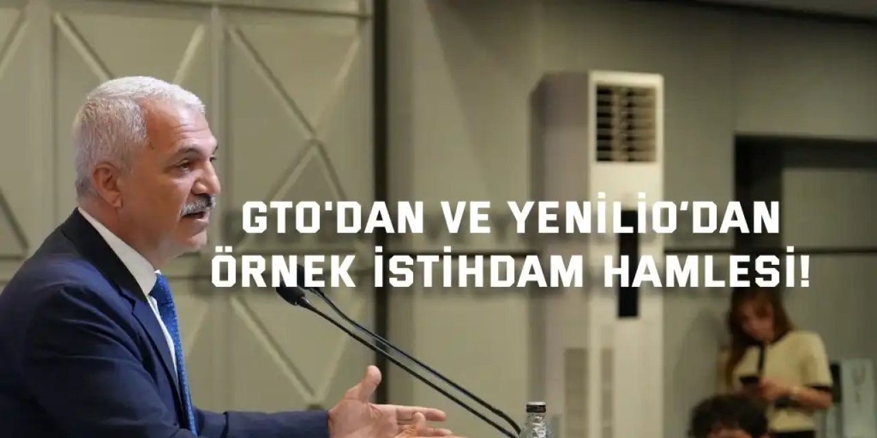 GTO'dan ve Yenilio’dan  Örnek İstihdam Hamlesi!