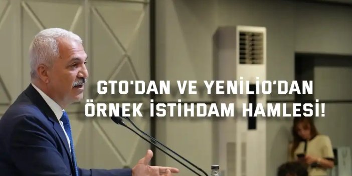GTO'dan ve Yenilio’dan  Örnek İstihdam Hamlesi!
