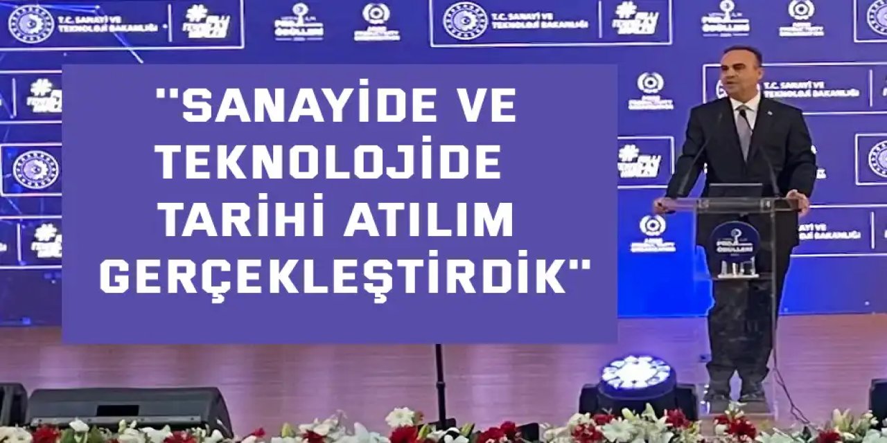 ''Sanayide ve teknolojide  tarihi atılım gerçekleştirdik''