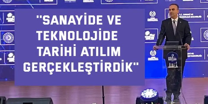''Sanayide ve teknolojide  tarihi atılım gerçekleştirdik''