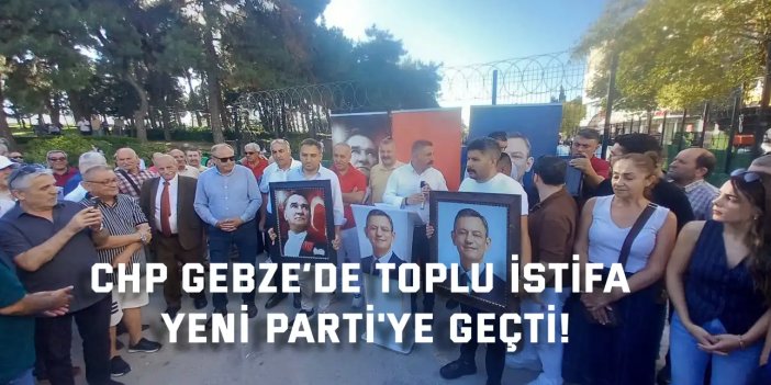 CHP Gebze’de Toplu İstifa,  YENİ Parti'ye Geçti!