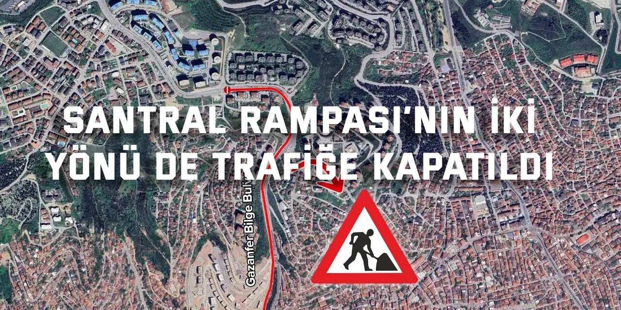 Santral Rampası’nın iki yönü de trafiğe kapatıldı