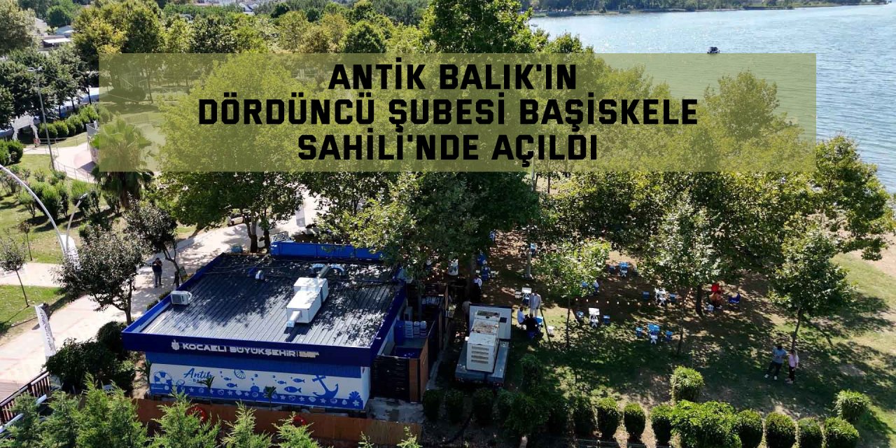 Antik Balık'ın dördüncü şubesi Başiskele Sahili'nde açıldı