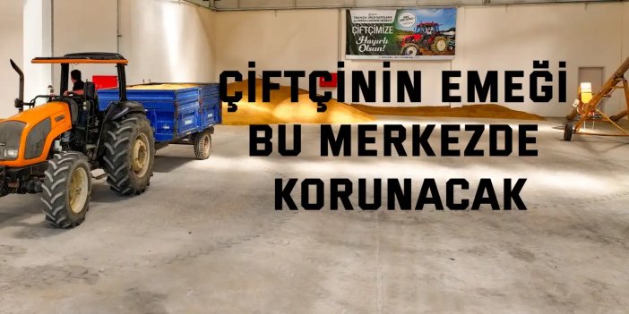 Çiftçinin emeği bu merkezde korunacak