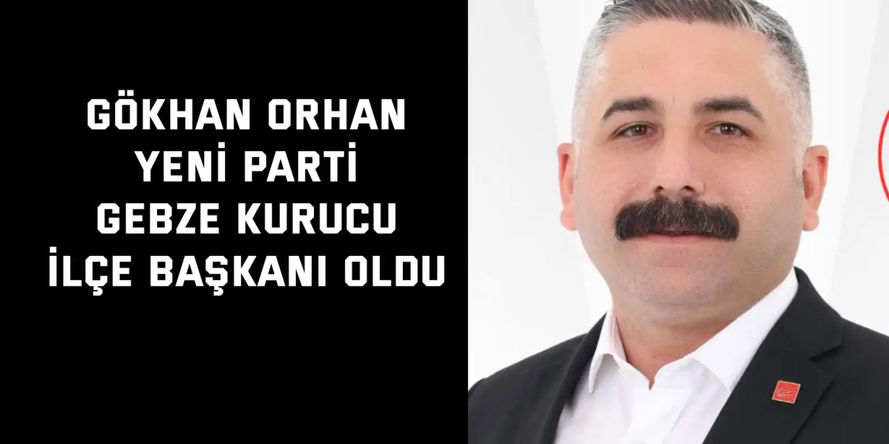 Gökhan Orhan Yeni Parti Gebze Kurucu İlçe Başkanı Oldu