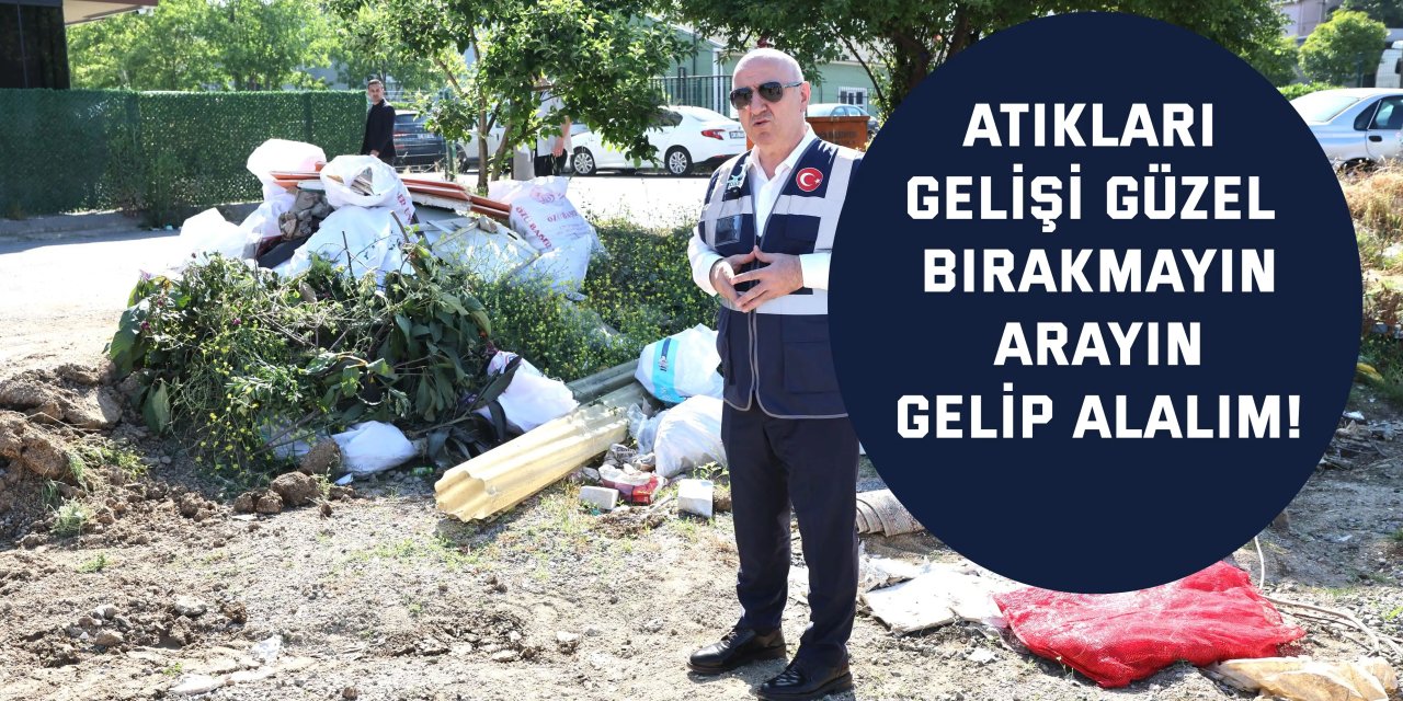 Atıkları gelişi güzel bırakmayın, arayın gelip alalım!