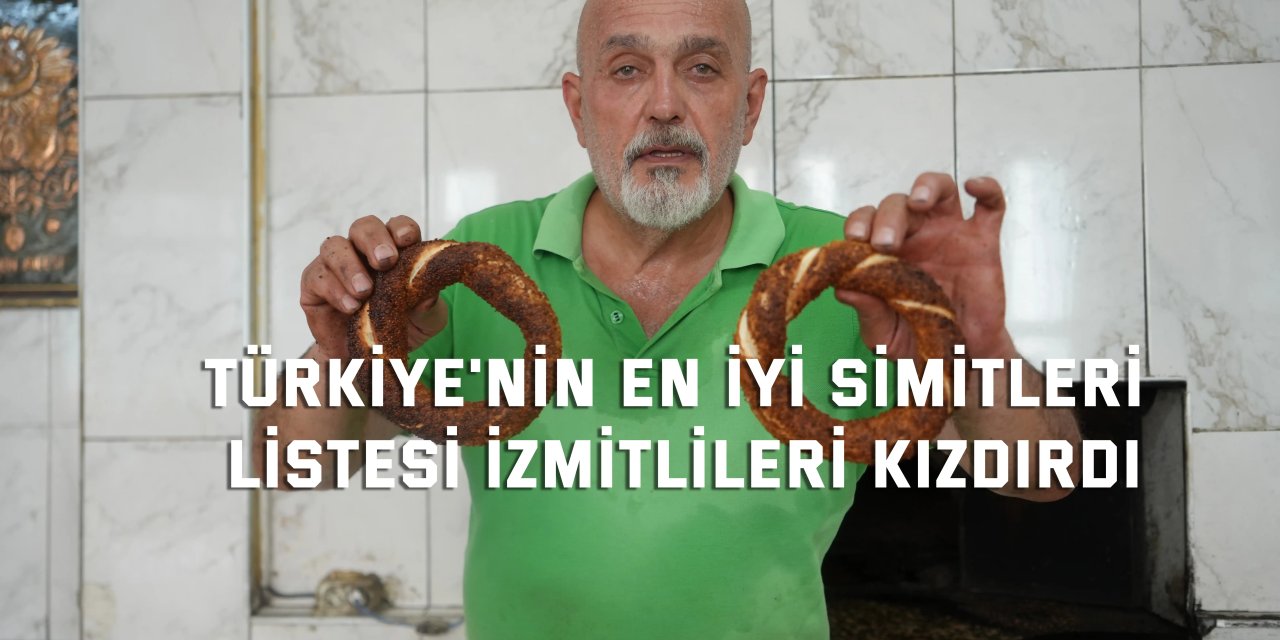 Türkiye'nin en iyi simitleri listesi İzmitlileri kızdırdı