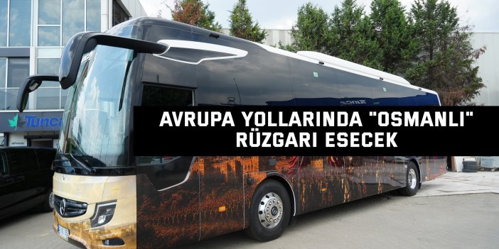 Avrupa yollarında "Osmanlı" rüzgarı esecek