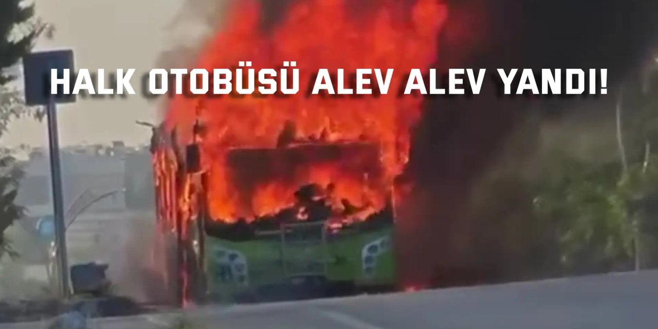 Halk otobüsü alev alev yandı!