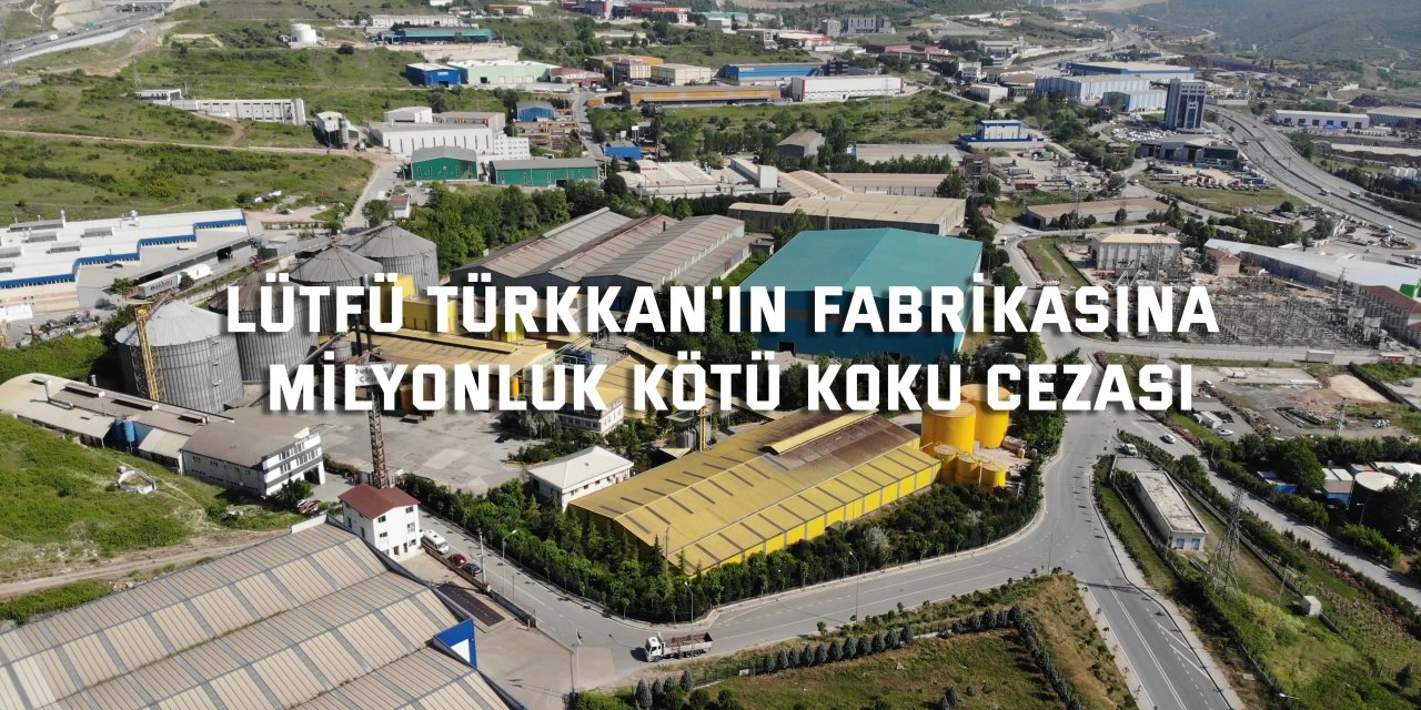 Lütfü Türkkan'ın fabrikasına milyonluk kötü koku cezası