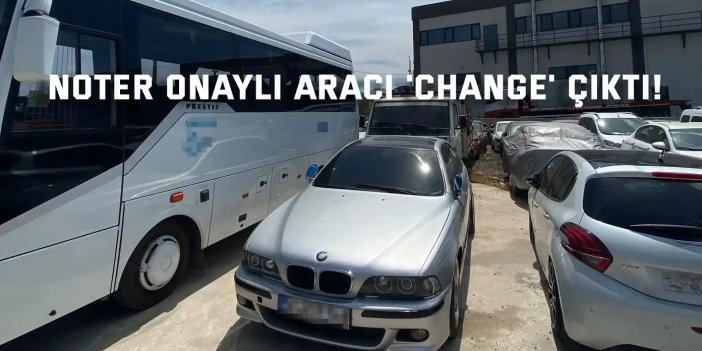 Noter onaylı aracı 'change' çıktı!