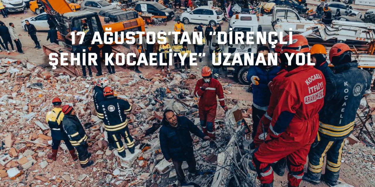 17 Ağustos’tan “Dirençli Şehir Kocaeli’ye” uzanan yol