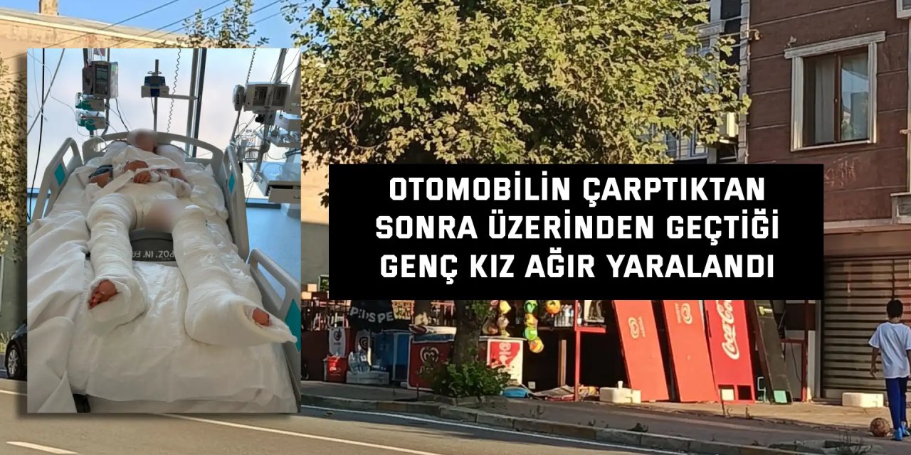 Otomobilin çarptıktan sonra üzerinden geçtiği genç kız ağır yaralandı