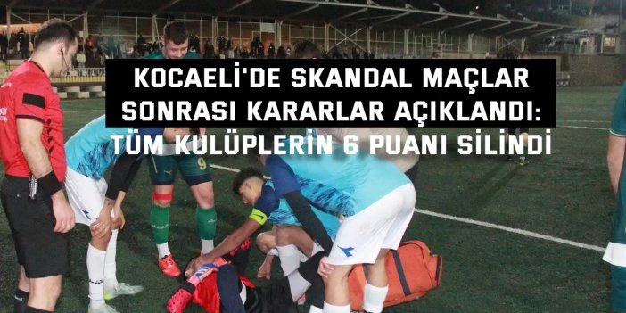 KOCAELİ'DE SKANDAL MAÇLAR SONRASI KARARLAR AÇIKLANDI:      Tüm kulüplerin 6 puanı silindi