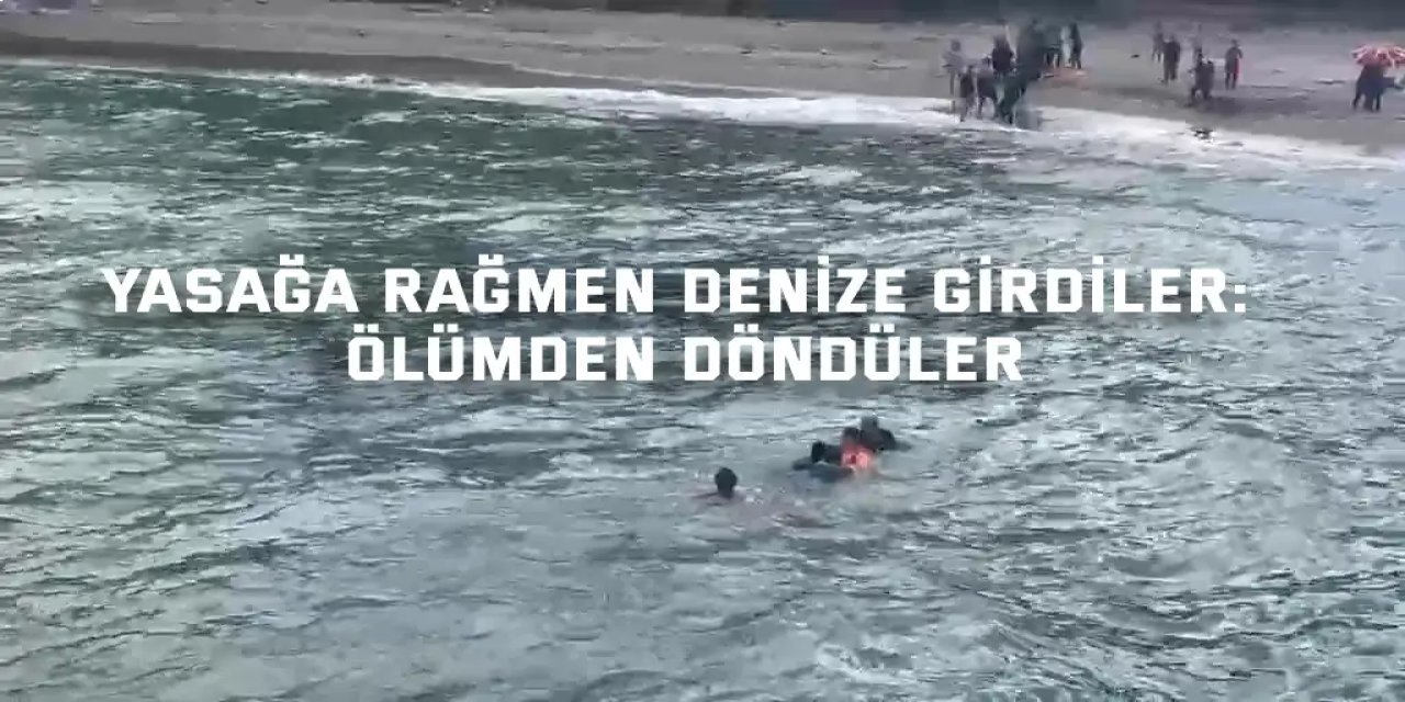 Yasağa rağmen denize girdiler: Ölümden döndüler