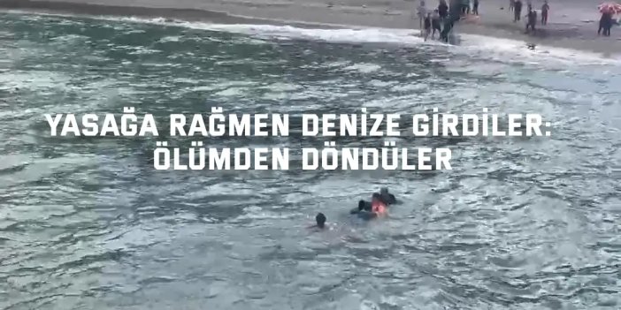 Yasağa rağmen denize girdiler: Ölümden döndüler