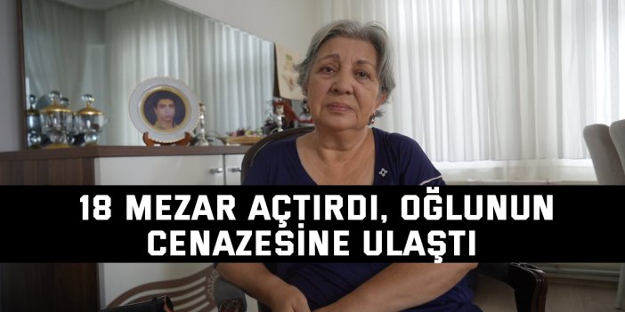 18 mezar açtırdı, oğlunun cenazesine ulaştı