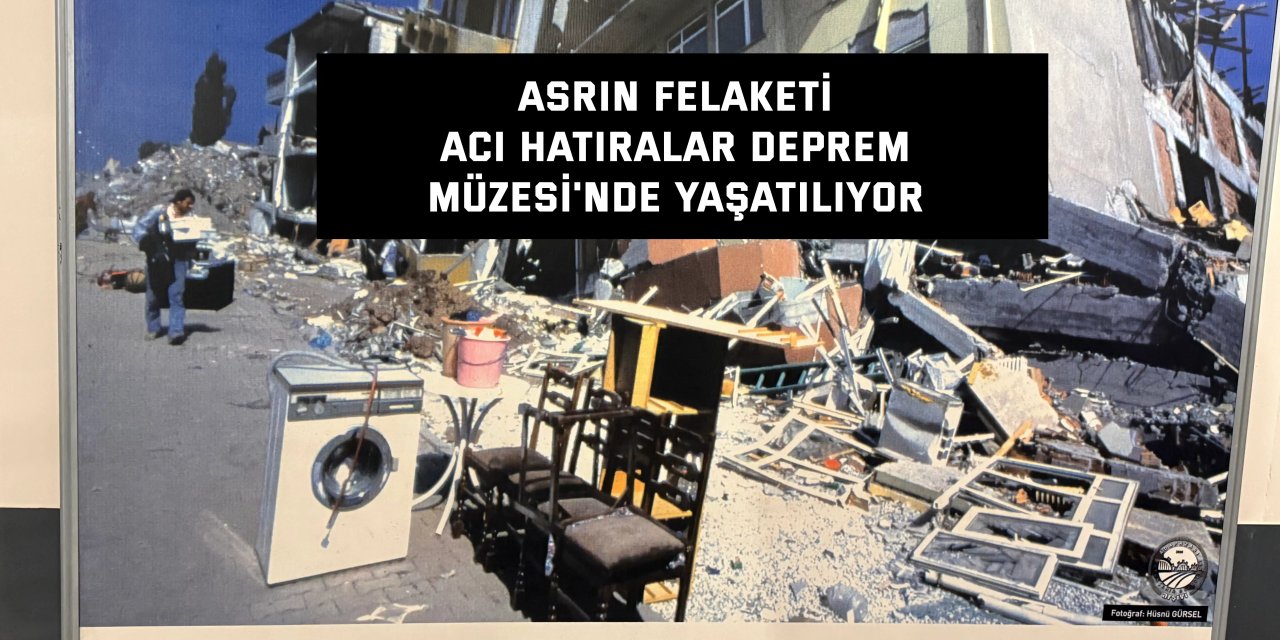 ASRIN FELAKETİ    Acı hatıralar Deprem  Müzesi'nde yaşatılıyor